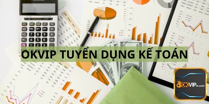 OKVIP TUYỂN DỤNG KẾ TOÁN