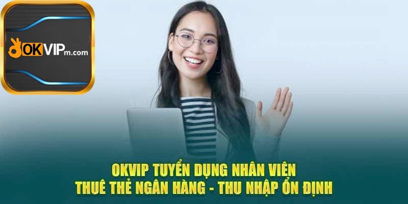 Cơ hội việc làm nhân viên thuê thẻ ngân hàng Okvip .jpg