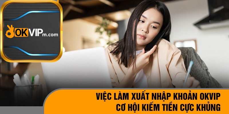 Cơ hội nghề nghiệp hấp dẫn tại việc làm xuất nhập khoản Okvip.jpg