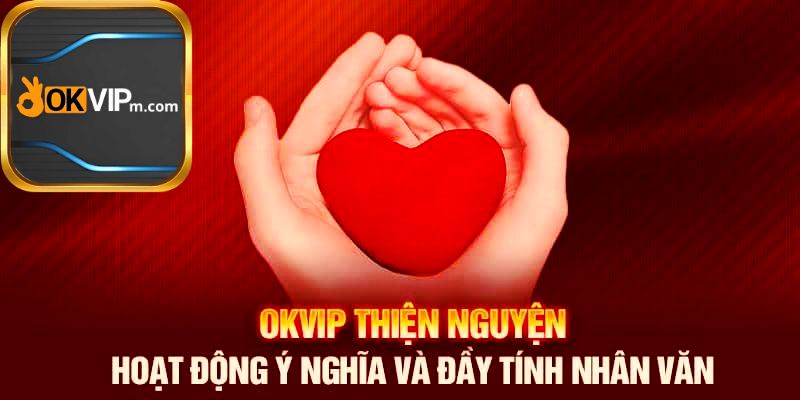 OKVIP và Jun88 thiện nguyện - Hướng về đồng bào thân yêu.jpg