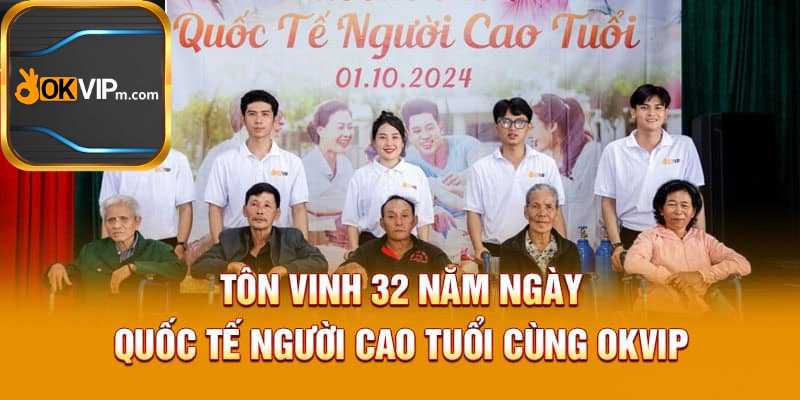 OKVIP Lan Tỏa Yêu Thương Nhân Ngày Quốc Tế Người Cao Tuổi .jpg